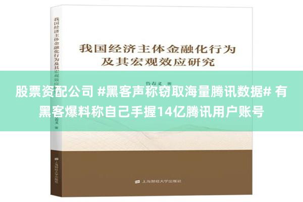 股票资配公司 #黑客声称窃取海量腾讯数据# 有黑客爆料称自己手握14亿腾讯用户账号