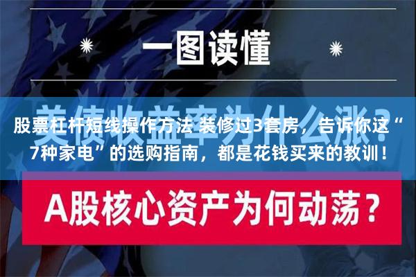 股票杠杆短线操作方法 装修过3套房，告诉你这“7种家电”的选购指南，都是花钱买来的教训！